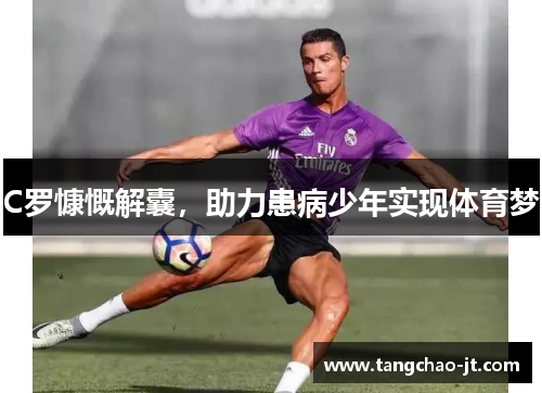 C罗慷慨解囊，助力患病少年实现体育梦